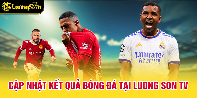 kết quả 1 Cập nhật nhanh chóng kết quả bóng đá tại luong son tv