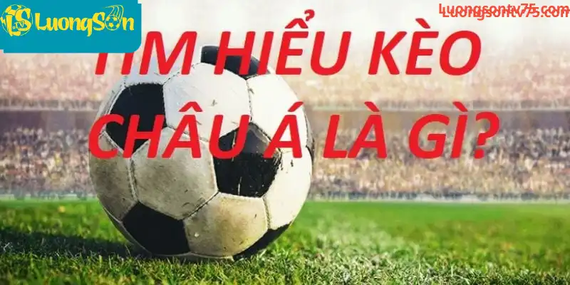 khái niệm kèo Châu Á là gì? khái niệm kèo Châu Á là gì?